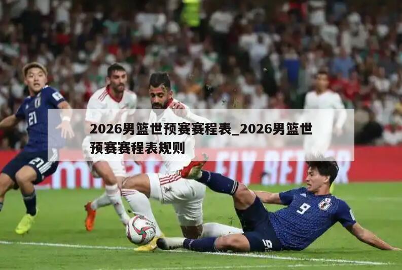 2026男篮世预赛赛程表_2026男篮世预赛赛程表规则