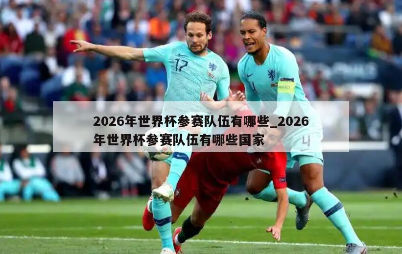 2026年世界杯参赛队伍有哪些_2026年世界杯参赛队伍有哪些国家