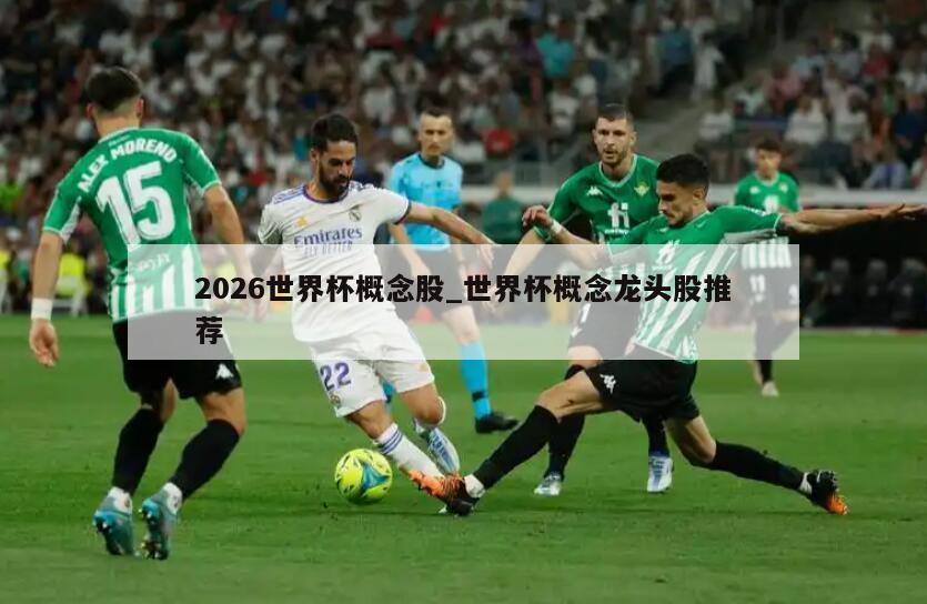 2026世界杯概念股_世界杯概念龙头股推荐