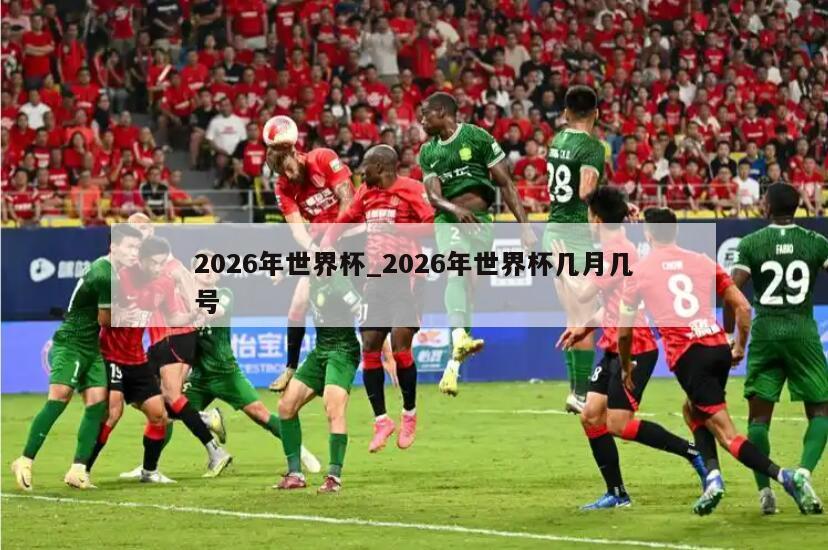 2026年世界杯_2026年世界杯几月几号