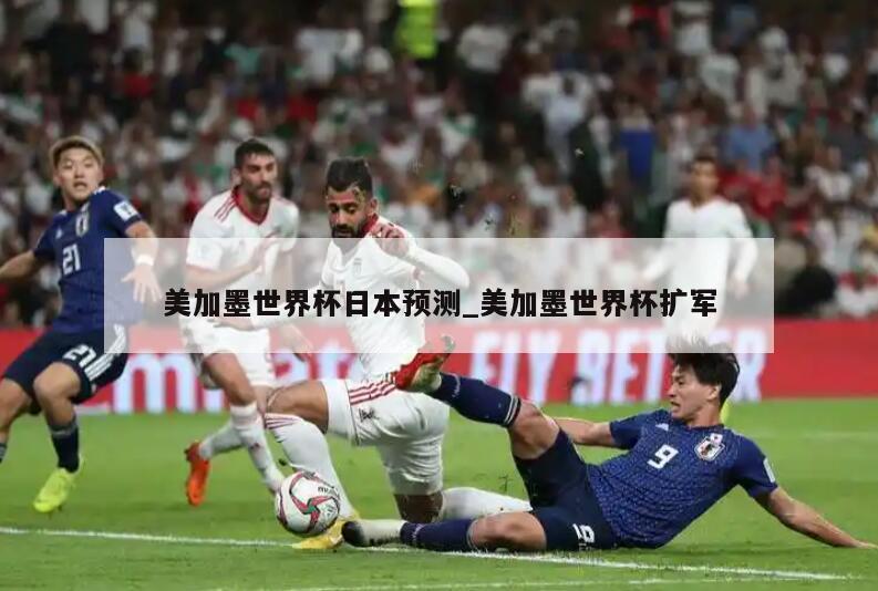美加墨世界杯日本预测_美加墨世界杯扩军