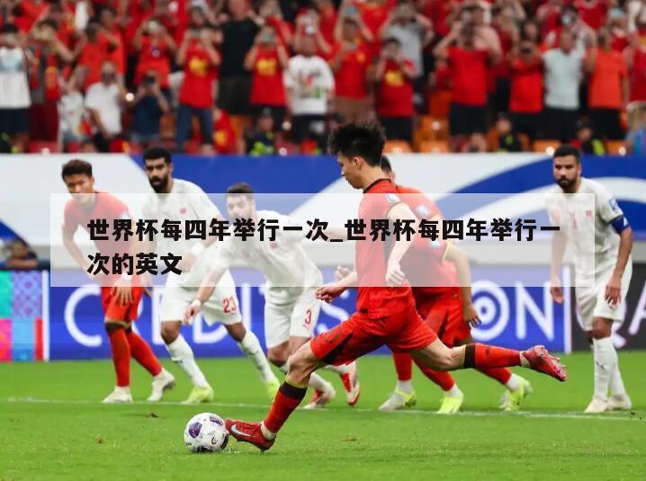 世界杯每四年举行一次_世界杯每四年举行一次的英文