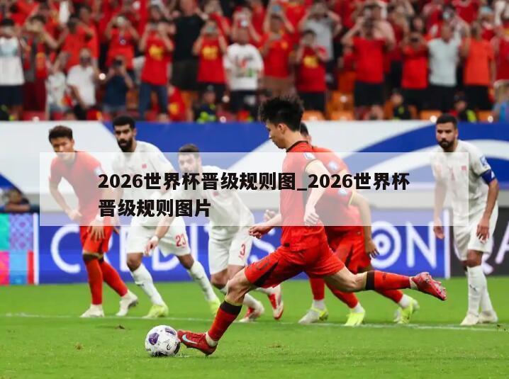 2026世界杯晋级规则图_2026世界杯晋级规则图片