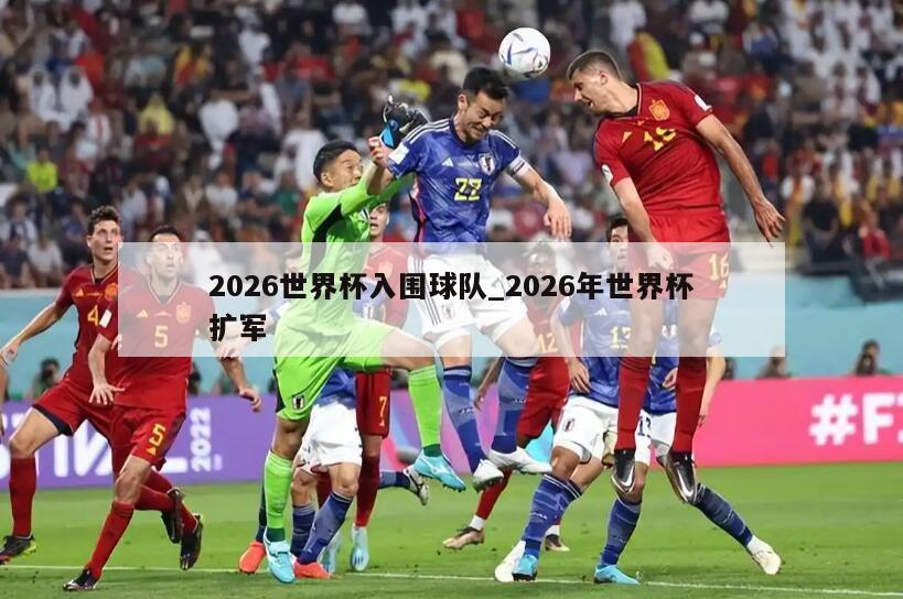 2026世界杯入围球队_2026年世界杯扩军