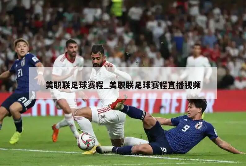 美职联足球赛程_美职联足球赛程直播视频