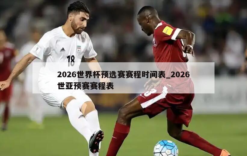 2026世界杯预选赛赛程时间表_2026世亚预赛赛程表