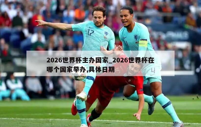 2026世界杯主办国家_2026世界杯在哪个国家举办,具体日期