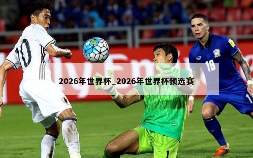 2026年世界杯_2026年世界杯预选赛