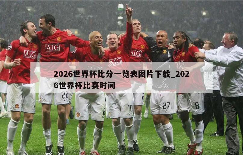 2026世界杯比分一览表图片下载_2026世界杯比赛时间