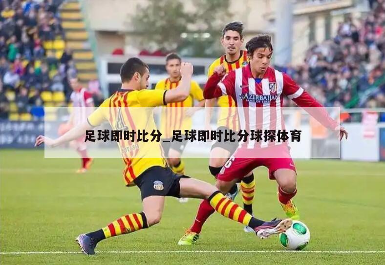 足球即时比分_足球即时比分球探体育