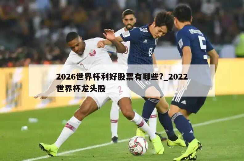 2026世界杯利好股票有哪些?_2022世界杯龙头股
